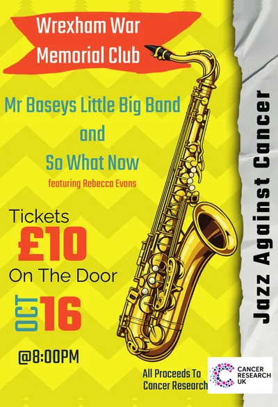 Jazz Against Cancer advert: Mr Baseys Little Big Band and So What Now featuring Rebecca Evans, Wrexham War Memorial Club, 16 October at 8pm, tickets £10 on the door, all proceeds to Cancer Research UK